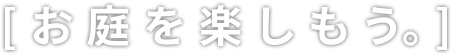 お庭を楽しもう。